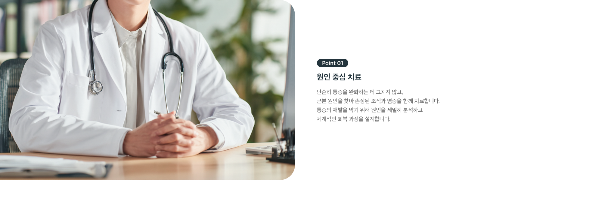 Point 01 원인 중심 치료 - 통증 완화에 그치지 않고 근본 원인을 찾아 조직과 염증을 함께 치료
