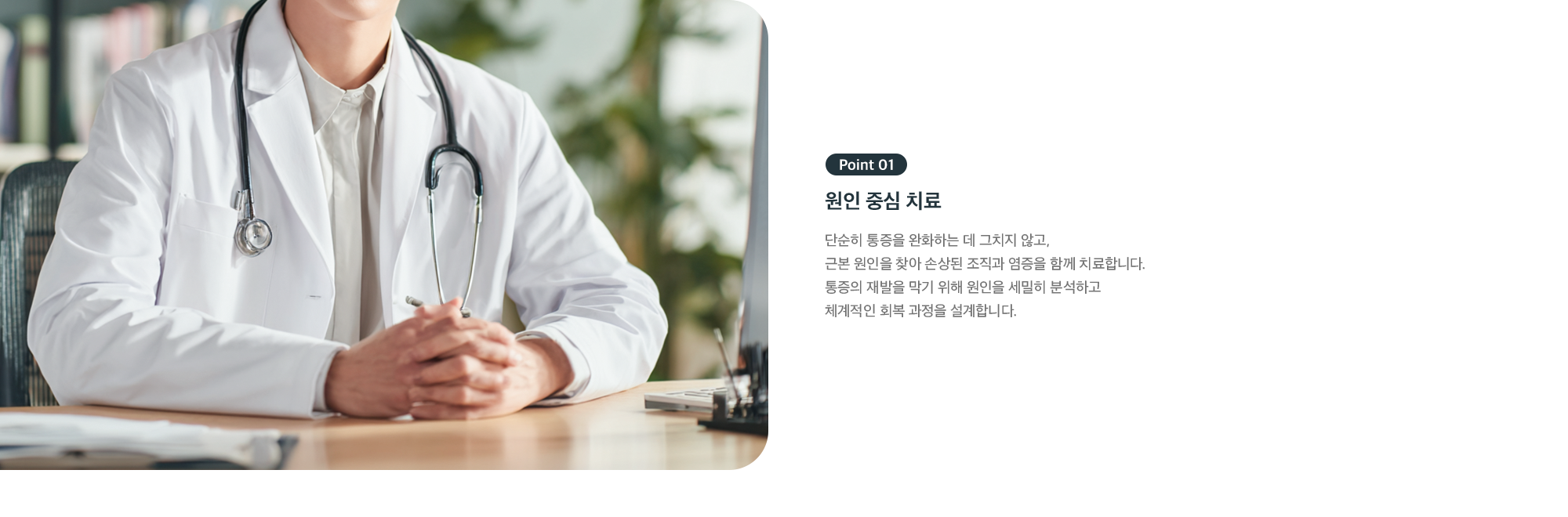 Point 01 원인 중심 치료 - 통증 완화에 그치지 않고 근본 원인을 찾아 조직과 염증을 함께 치료