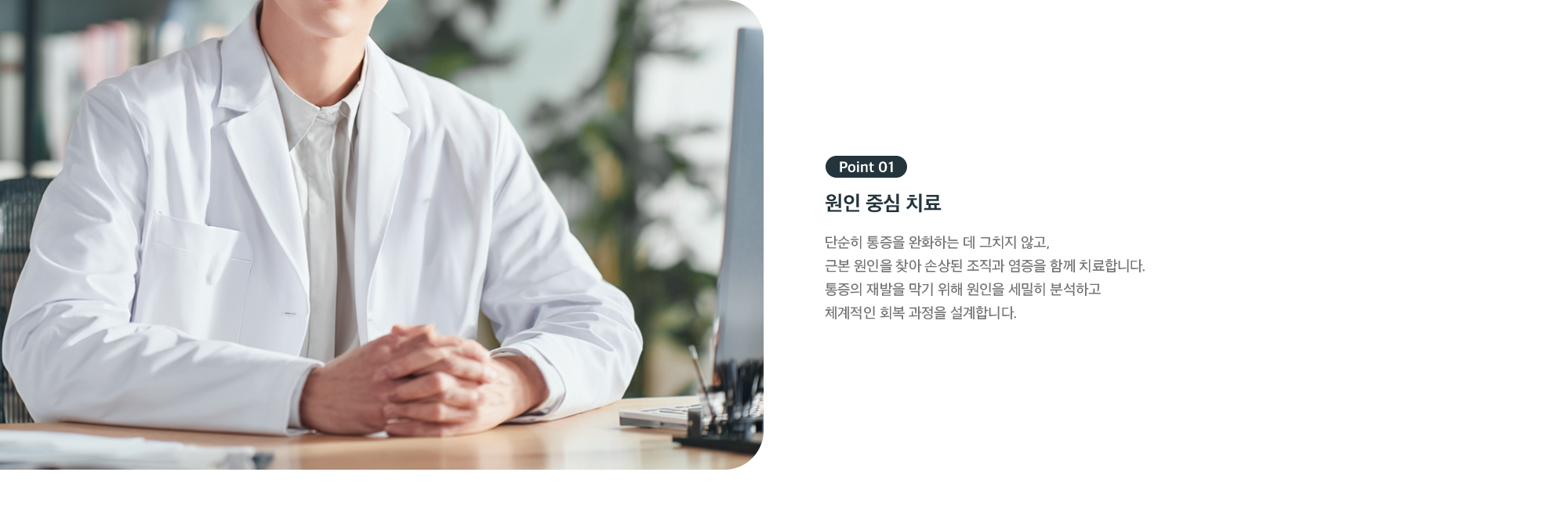 Point 01 원인 중심 치료 - 통증 완화에 그치지 않고 근본 원인을 찾아 조직과 염증을 함께 치료
